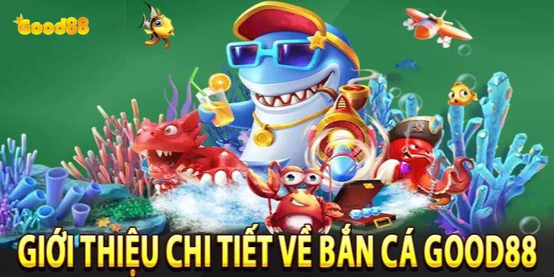 Bắn Cá Good88 - Trải Nghiệm Giải Trí Đỉnh Cao 2 Bắn cá good88