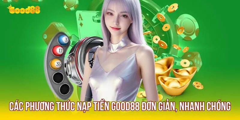 Nạp Tiền Good88 - Hướng Dẫn Chi Tiết Và Nhanh Chóng 2 Các phương thức nạp tiền phổ biến tại good88