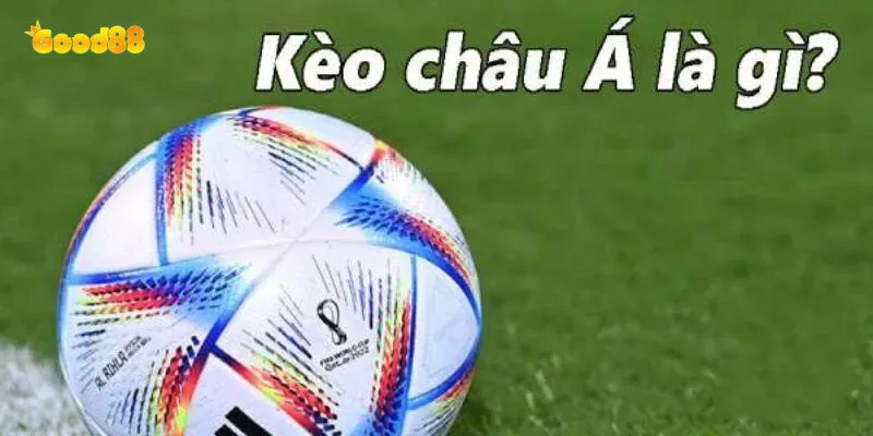 Kèo Châu Á - Bí Quyết Chơi Thắng Lớn Và Tối Ưu Nhất 2 Kèo châu á good88 là gì