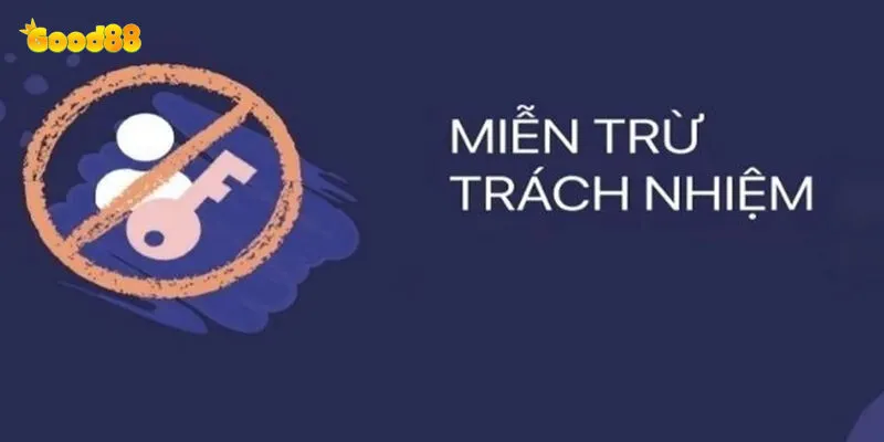 Miễn Trừ Trách Nhiệm Tại Good88 1 Khái niệm về miễn trừ trách nhiệm tại good88