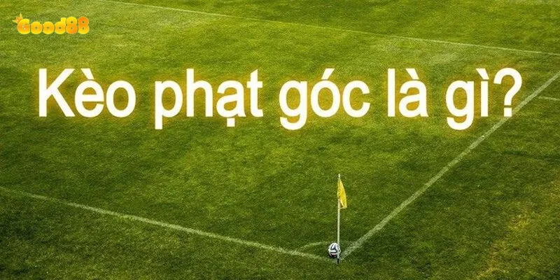 Kèo Phạt Góc - Hướng Dẫn Cá Cược Thể Thao Tại Good88 2 Tìm hiểu tổng quan về kèo phạt góc tại good88