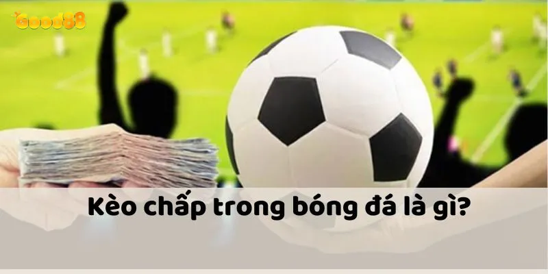 Các Loại Kèo Chấp Tại Good88 - Sảnh Cá Cược Thể Thao 2025 3 Giải thích chi tiết từng loại kèo chấp tại good88